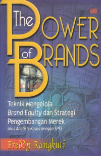The Power of Brands : Teknik Mengelola Brand Equity dan Strategi Pengembangan Merek plus Analisis Kasus dengan SPSS