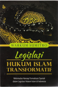 Legislasi Hukum Islam Transformatif : Reformulasi Konsep Formalisasi Syariah dalam Legislasi Hukum Islam di Indonesia
