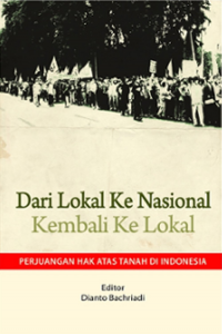 Dari Lokal ke Nasional Kembali ke Lokal: Perjuangan Hak Atas Tanah di Indonesia