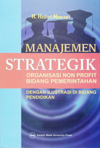 Manajemen Strategik Organisasi Non Profit Bidang Pemerintahan : Dengan Ilustrasi di Bidang Pendidikan