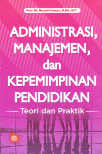 Administrasi, Manajemen, dan Kepemimpinan Pendidikan: Teori dan Praktik