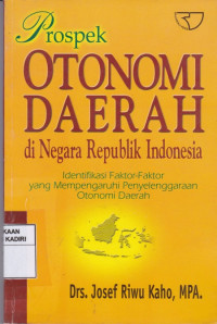 Prospek Otonomi Daerah di Negara Republik Indonesia : Identifikasi Faktor-Faktor Yang Mempengaruhi Penyelenggaraan Otonomi Daerah