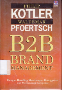 B2B Brand Management: Dengan Branding Membangun Keunggulan Dan Memenangi Kompetisi