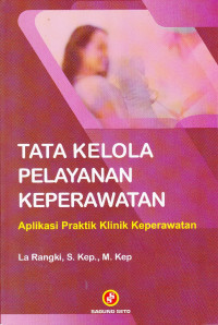 Tata Kelola Pelayanan Keperawatan: Aplikasi Praktik Klinik Keperawatan