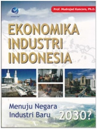 Ekonomika Industri Indonesia: Menuju Negara Industri Baru 2030?