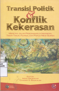 Transisi Politik & Konflik Kekerasan : Meretas Jalan Perdamaian di Indonesia, Timor timur, Fhilipina dan Papua New Geinea