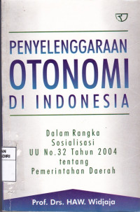 Penyelenggaraan Otonomi di Indonesia : Dalam Rangka Sosialisasi UU No.32 Thn 2004 Tentang Pemerintahan Daerah