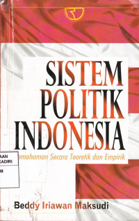 Sistem Politik Indonesia : Pemahaman Secara Teoritik dan Empirik