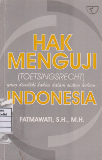 Hak Menguji (TOETSINGSRECHT) yang dimiliki hakim dalm sistem hukum Indonesia