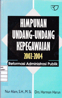 Himpunan Undang-Undang Kepegawaian 2002-2004: Reformasi Administrasi Publik