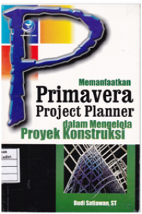 Memanfaatkan Primavera Project Planner dalam Mengelola Proyek Konstruksi