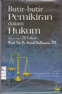 Butir-Butir Pemikiran Dalam Hukum (Memperingati 70 Tahun ) Prof. Dr. B. Arief Sidharta, SH.