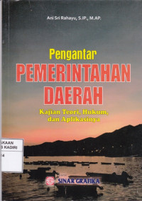 Pengantar Pemerintahan Daerah : Kajian Teori, Hukum, dan Aplikasinya