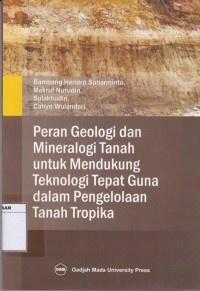 Peran Geologi dan Mineralogi Tanah untuk Mendukung Teknologi Tepat Guna dalam Pengelolaan Tanah Tropika