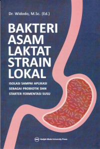 Bakteri Asam Laktat Strain Lokal: Isolasi Sampai Aplikasi Sebagai Probiotik dan Starter Fermentasi Susu