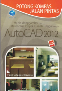 Potong Kompas Jalan Pintas: Mahir Menggambar Dan Merencana Proyek Rumah Tinggal Dengan AutoCAD 2012+cd