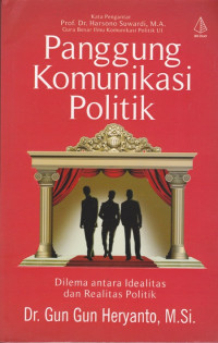 Panggung Komunikasi Politik: Dilema Antara Idealitas dan Realitas Politik