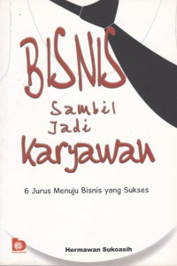 Bisnis Sambil Jadi Karyawan : 6 Jurus Menuju Bisnis yang Sukses