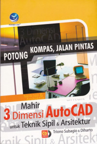 Potong Kompas, Jalan Pintas : Mahir 3 Dimensi AutoCAD untuk Teknik Sipil dan Arsitektur + CD