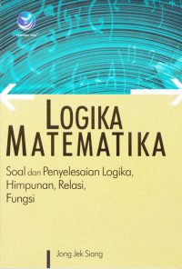 Logika Matematika: Soal dan Penyelesaian Logika, Himpunan, Relasi, Fungsi