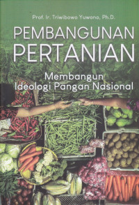 Pembangunan Pertanian: Membangun Ideologi Pangan Nasional