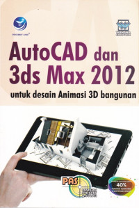 Panduan Aplikasif dan Solusi : Autocad dan 3DS max 2012 untuk Desain Animasi 3D Bangunan