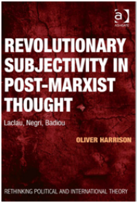 Revolutionary Subjectivitym in Post-Marxist Thought: Laclau, Negri, Badiou