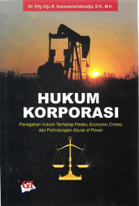 Hukum Korporasi : Penegakan Hukum terhadap Pelaku Economic Crimes dan Perlindungan Abuse of Power